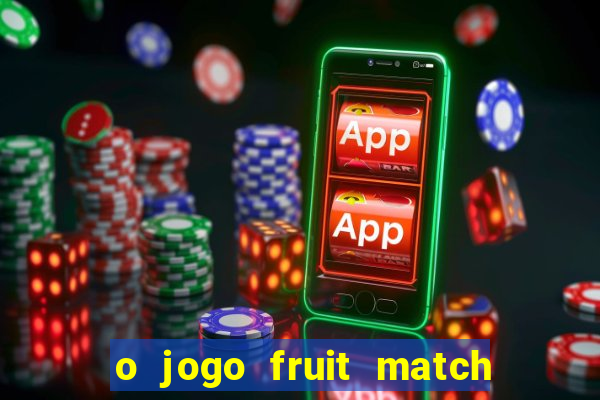 o jogo fruit match paga mesmo